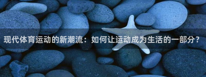 JJB竞技宝官网下载平台注册流程视频：现代体育运动的