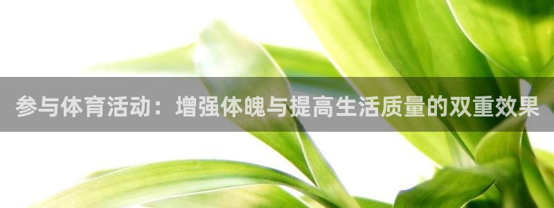 JJB竞技宝官网下载招商电话是多少啊：参与体育活动：
