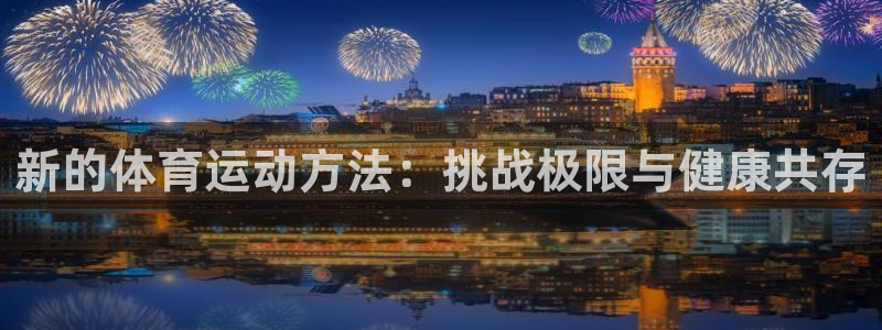 JJB竞技宝官网下载平台注册流程图：新的体育运动方法：挑战极